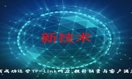 如何成功运营TP-Link网店，提升销量与客户满意度