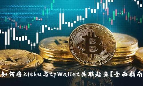 如何将Kishu与tpWallet关联起来？全面指南