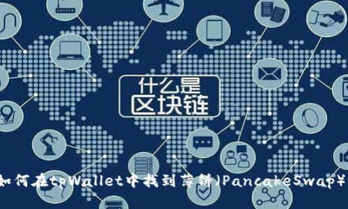 如何在tpWallet中找到薄饼（PancakeSwap）？