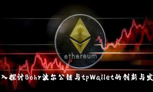 深入探讨Bohr波尔公链与tpWallet的创新与发展