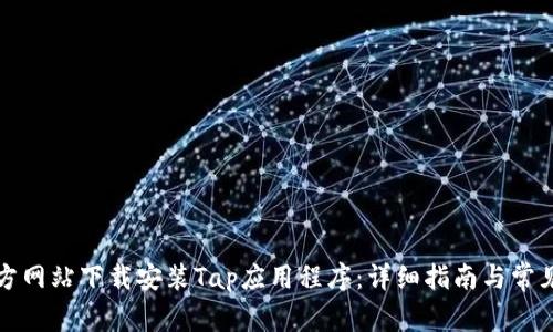 如何从官方网站下载安装Tap应用程序：详细指南与常见问题解答
