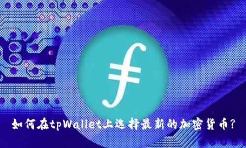 如何在tpWallet上选择最新的加密货币?