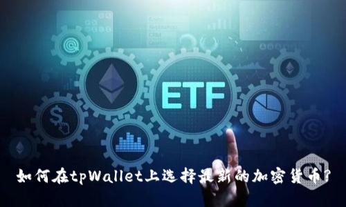 如何在tpWallet上选择最新的加密货币?