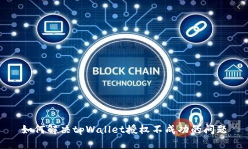 如何解决tpWallet授权不成功的问题