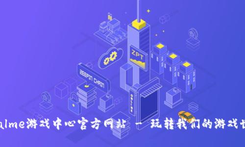 realme游戏中心官方网站 - 玩转我们的游戏世界