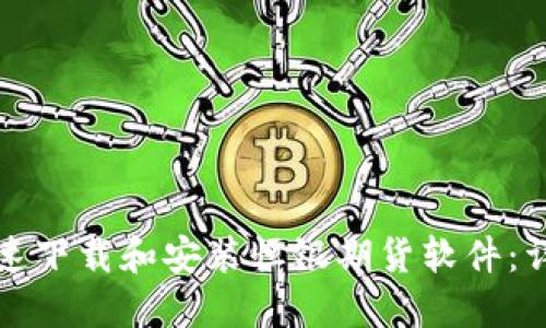 如何快速下载和安装恒银期货软件：详细指南