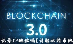   比特币钱包会记录IP地址吗？详解比特币地址隐